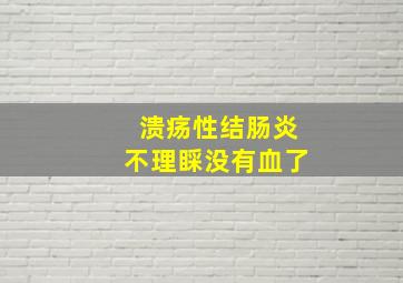 溃疡性结肠炎不理睬没有血了