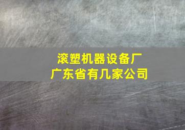 滚塑机器设备厂广东省有几家公司