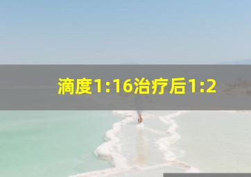 滴度1:16治疗后1:2