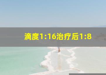 滴度1:16治疗后1:8