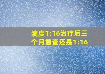 滴度1:16治疗后三个月复查还是1:16