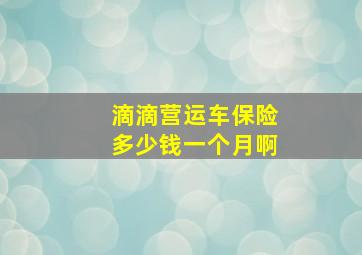 滴滴营运车保险多少钱一个月啊