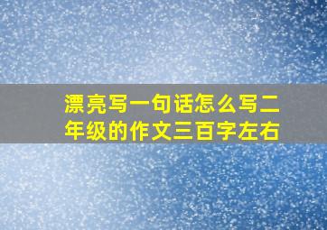 漂亮写一句话怎么写二年级的作文三百字左右