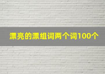 漂亮的漂组词两个词100个