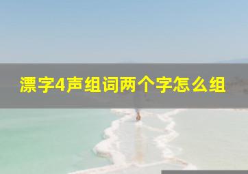 漂字4声组词两个字怎么组