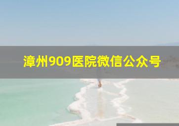 漳州909医院微信公众号