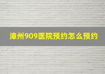 漳州909医院预约怎么预约