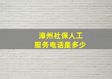 漳州社保人工服务电话是多少