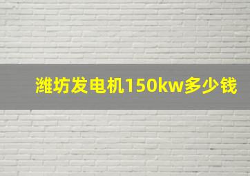 潍坊发电机150kw多少钱