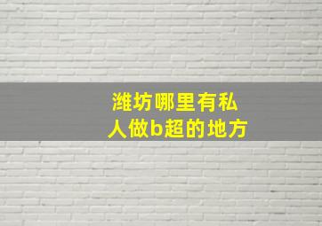 潍坊哪里有私人做b超的地方