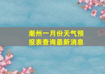 潮州一月份天气预报表查询最新消息