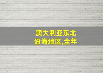 澳大利亚东北沿海地区,全年