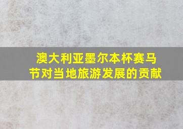 澳大利亚墨尔本杯赛马节对当地旅游发展的贡献