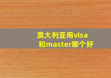 澳大利亚用visa和master哪个好