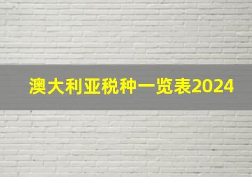 澳大利亚税种一览表2024