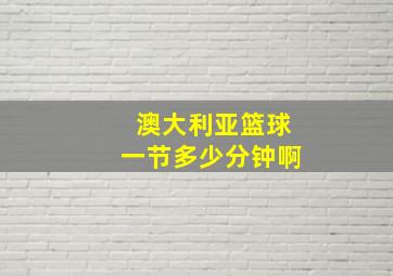 澳大利亚篮球一节多少分钟啊