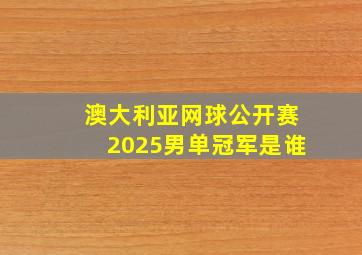 澳大利亚网球公开赛2025男单冠军是谁