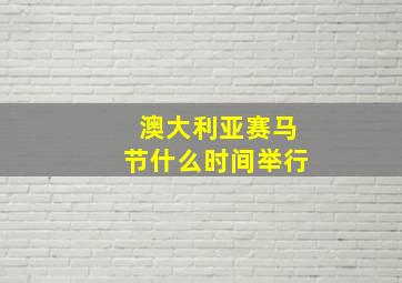 澳大利亚赛马节什么时间举行