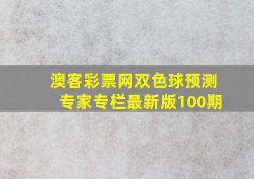 澳客彩票网双色球预测专家专栏最新版100期