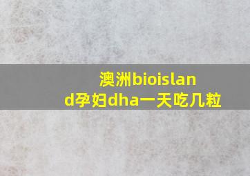 澳洲bioisland孕妇dha一天吃几粒