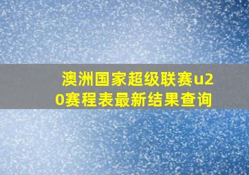 澳洲国家超级联赛u20赛程表最新结果查询