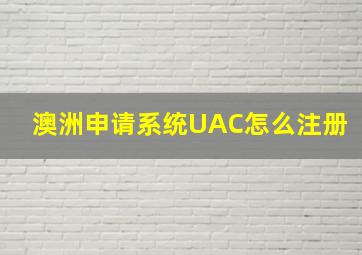 澳洲申请系统UAC怎么注册