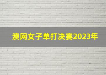 澳网女子单打决赛2023年