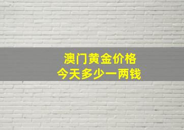 澳门黄金价格今天多少一两钱