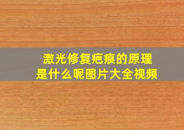 激光修复疤痕的原理是什么呢图片大全视频