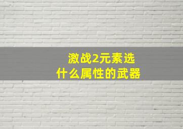 激战2元素选什么属性的武器