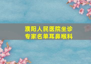 濮阳人民医院坐诊专家名单耳鼻喉科