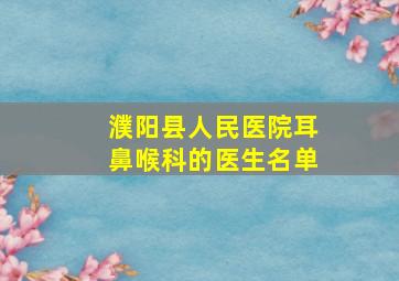 濮阳县人民医院耳鼻喉科的医生名单