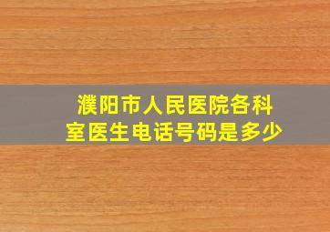 濮阳市人民医院各科室医生电话号码是多少