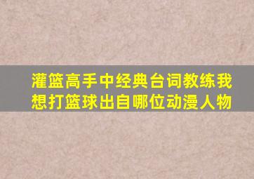 灌篮高手中经典台词教练我想打篮球出自哪位动漫人物