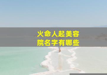 火命人起美容院名字有哪些