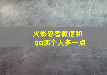 火影忍者微信和qq哪个人多一点