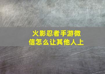 火影忍者手游微信怎么让其他人上