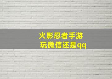 火影忍者手游玩微信还是qq