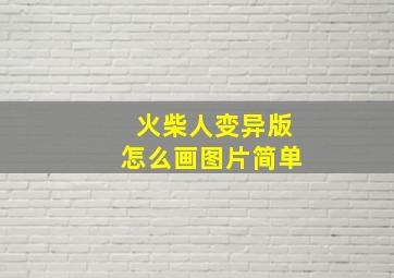 火柴人变异版怎么画图片简单