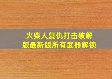 火柴人复仇打击破解版最新版所有武器解锁