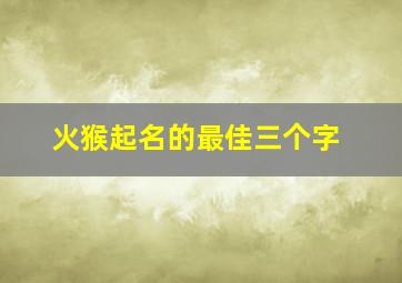 火猴起名的最佳三个字