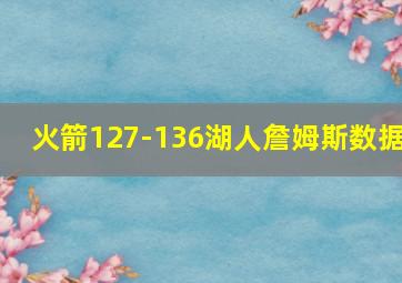 火箭127-136湖人詹姆斯数据