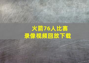 火箭76人比赛录像视频回放下载