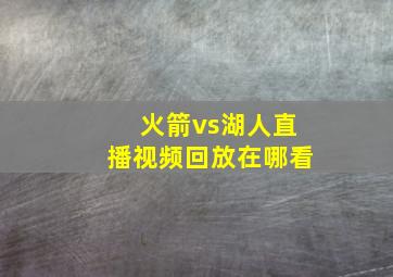 火箭vs湖人直播视频回放在哪看