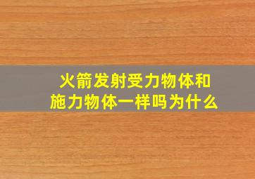 火箭发射受力物体和施力物体一样吗为什么