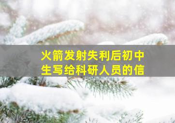 火箭发射失利后初中生写给科研人员的信