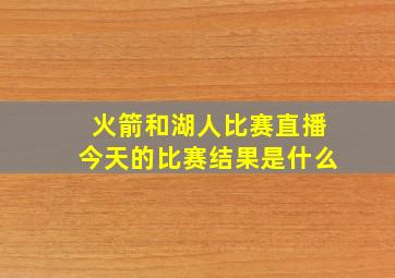 火箭和湖人比赛直播今天的比赛结果是什么