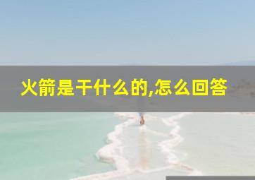 火箭是干什么的,怎么回答