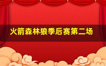 火箭森林狼季后赛第二场