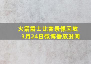 火箭爵士比赛录像回放3月24日微博播放时间